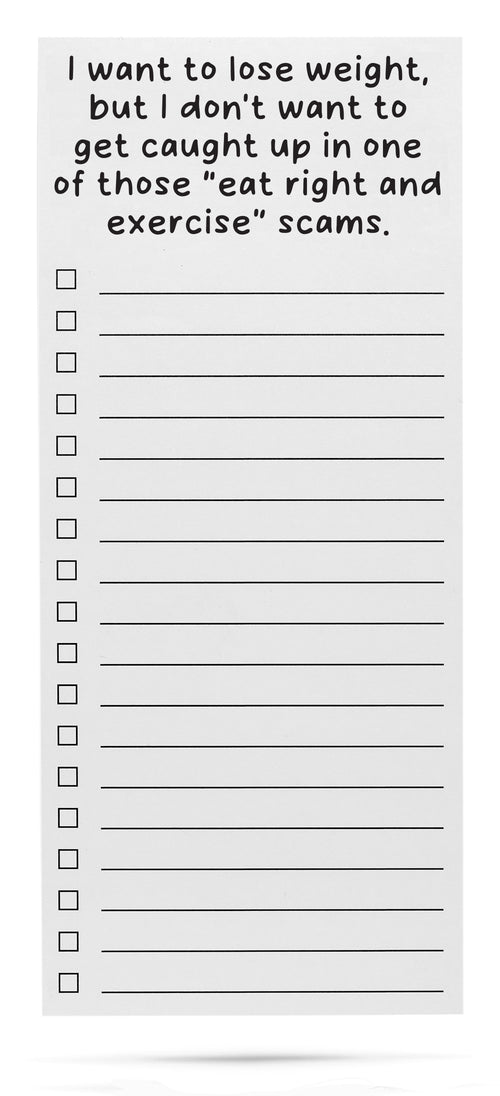 I want to lose weight, but I don't want to get caught up in one of those "eat right and excercise" scams. 50 sheet list pad with magnetic back