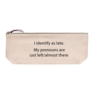 Cotton canvas zip pouch printed in black text reading "I identify as late. My pronouns are just left/almost there."