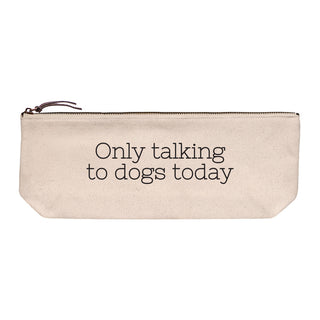 Cotton canvas zip pouch printed with "Only talking to dogs today" in black text.