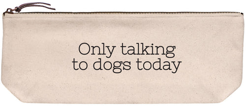 Canvas pouch with 'Only talking to dogs today' printed in black ink.