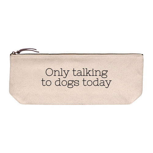 Cotton canvas zip pouch printed with "Only talking to dogs today" in black text.