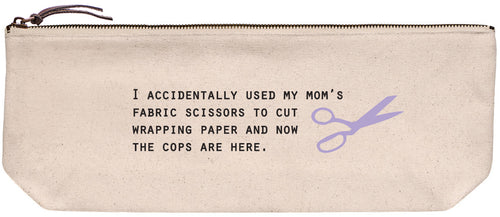 Canvas pouch with 'I accidentally used my mom's fabric scissors to cut wrapping paper and now the cops are here' printed in black ink. Along with a lavender color scissors graphic in puffy ink.