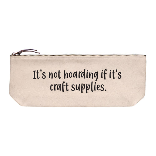 Cotton canvas zip pouch printed with "It's not hoarding if it's craft supplies" in black text.