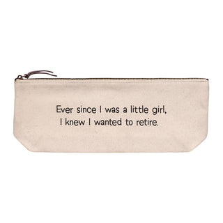 Cotton canvas zip pouch printed in black text reading "Ever since I was a little girl, I knew I wanted to retire."