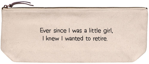 Beige pouch with black text 'Ever since I was a little girl, I knew I wanted to retire.' printed in black ink.