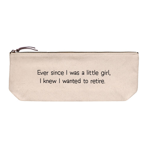 Cotton canvas zip pouch printed in black text reading "Ever since I was a little girl, I knew I wanted to retire."