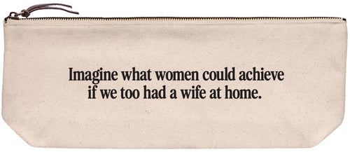 Canvas pouch with 'Imagine what women could achieve if we too had a wife at home' printed in black ink.