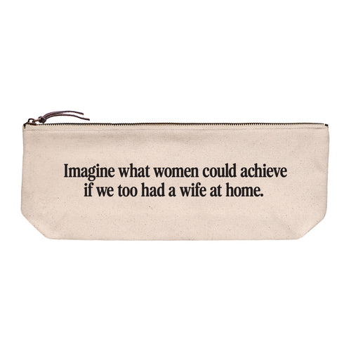 Cotton canvas zip pouch printed in black text reading "Imagine what women could achieve if we too had a wife at home."