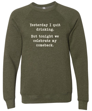 Yesterday I quit drinking. But tonight we celebrate my comeback. | sweatshirt | 6 colors