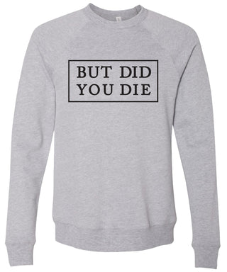 BUT DID YOU DIE | sweatshirt | 6 colors
