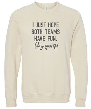 Cream sweatshirt with text 'I just hope both teams have fun. Yay sports!' printed in gray ink.