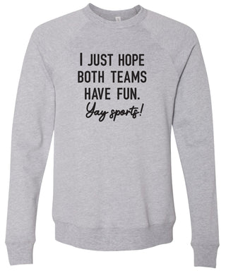 Gray sweatshirt with text 'I just hope both teams have fun. Yay sports!' printed in black ink.