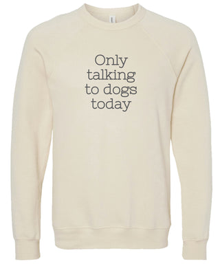 Cream sweatshirt with 'Only talking to dogs today' text printed in gray ink.