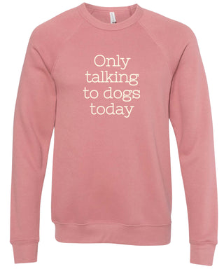 Pink sweatshirt with 'Only talking to dogs today' text printed in cream ink.