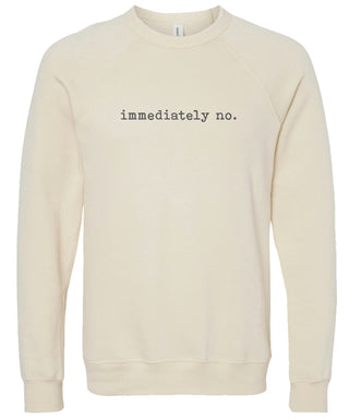 Cream sweatshirt with 'immediately no.' text printed in gray ink.