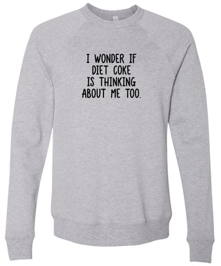 Light gray sweatshirt with text 'I wonder if Diet Coke is thinking about me too' printed in black ink.