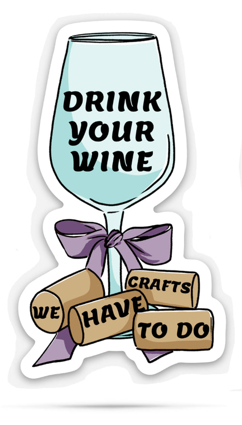 Drink your wine we have crafts to do | vinyl stickers