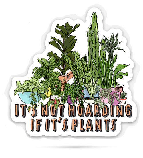 It's not hoarding if it's plants | vinyl stickers
