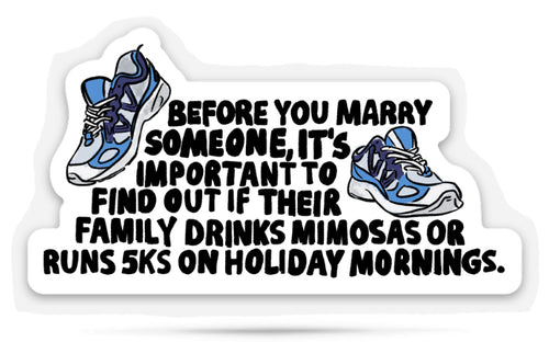 Before you marry someone, it's important to find out if their family drinks mimosas or runs 5Ks on holiday mornings die cut sticker