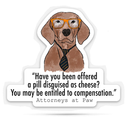 Have you been offered a pill disguised as cheese? You may be entitled to compensation. Attorneys at Paw die cut sticker