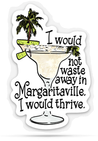 funny sticker with a margarita and palm trees and text that says ' I would not waste away in margaritaville, I would thrive'