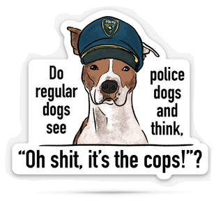 cute drawing of a dog wearing a police hat with humorous text on a white background that says 'do regular dogs see police dogs and think, oh shit it's the cops?'