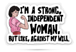 Funny Sticker with a hand drawn woman flexing her arm and text 'I'm a strong, independent woman. But like, against my will.'