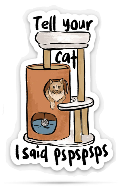 sticker of a hand drawn cute cat sitting on a cat tree with text 'Tell your cat I said pspspsps'.