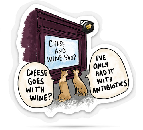 hand drawn sticker of two dogs at a cheese and wine shop with humorous text bubbles that says 'cheese goes with wine?' and the second dog says 'I've only had it with antibioitcs'
