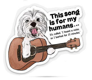 Sticker with a dog holding an acoustic guitar and humorous text 'This song is for my humans, It's called I heard a noise, so I barked for 27 minutes' on a white background