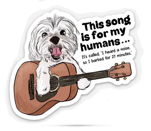 Sticker with a dog holding an acoustic guitar and humorous text 'This song is for my humans, It's called I heard a noise, so I barked for 27 minutes' on a white background