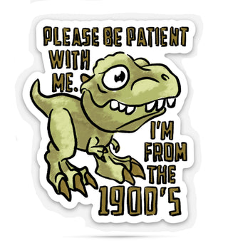 Sticker with humorous text 'Please be patient with me I'm from the 1900's' on a white background with a dinosaur image.