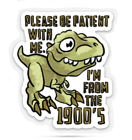 Sticker with humorous text 'Please be patient with me I'm from the 1900's' on a white background with a dinosaur image.