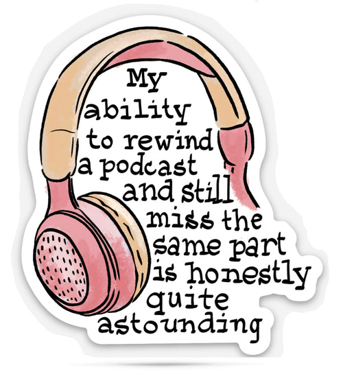 Sticker with humorous text 'My ability to rewind a podcast and still miss the same part is honestly quite astounding' on a white background with a pair of headphones.