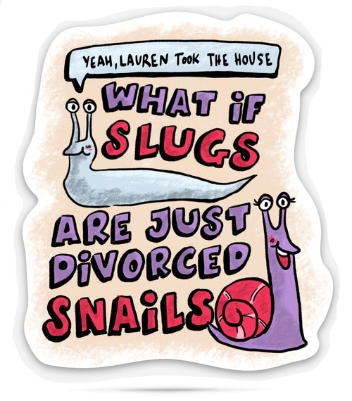 Colorful sticker with humorous text 'Yeah, Lauren took the house. What if slugs are just divorced snails' on a white background.