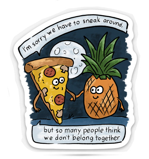 Colorful sticker with humorous text bubbles of a conversation between a piece of pizza and a pineapple that reads 'I'm sorry we have to sneak around, but so many people don't think we belong together ' on a white  and blue background.
