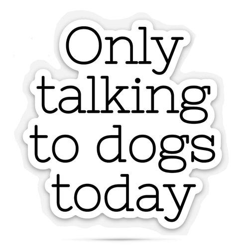 Sticker with humorous text 'Only talking to dogs today' on a white background.