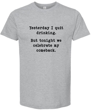 Yesterday I quit drinking But today we celebrate my comeback