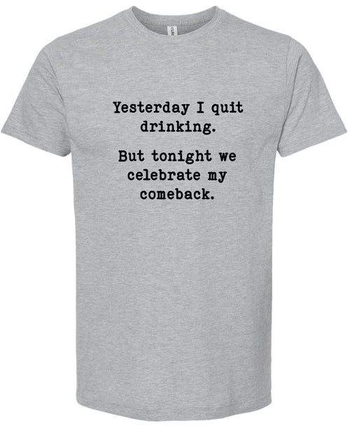 Yesterday I quit drinking But today we celebrate my comeback