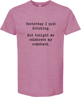Yesterday I quit drinking But today we celebrate my comeback