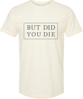 But did you die | graphic printed tee shirt | 6 colors