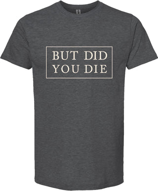 But did you die | graphic printed tee shirt | 6 colors