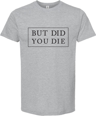 But did you die | graphic printed tee shirt | 6 colors