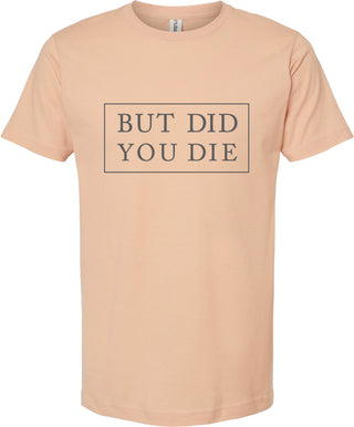 But did you die | graphic printed tee shirt | 6 colors