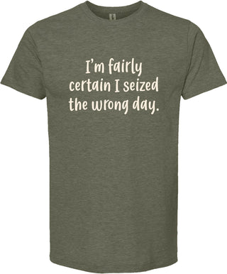 I'm fairly certain I seized the wrong day tee | 6 colors