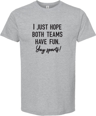 Light gray t-shirt with 'I just hope both teams have fun. Yay sports!' printed in black ink.