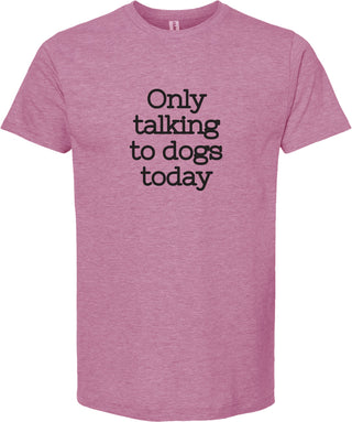 Raspberry t-shirt with 'Only talking to dogs today' printed in black ink.