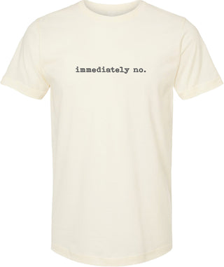 Cream t-shirt with text 'immediately no.' printed in gray ink.