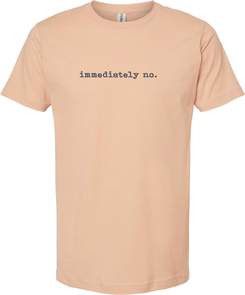 Peach t-shirt with text 'immediately no.' printed in gray ink.