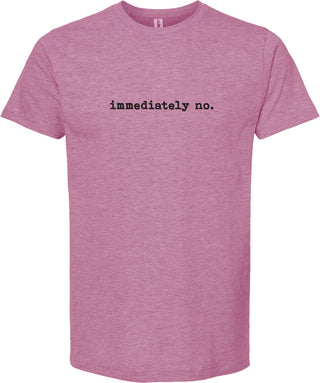 Raspberry t-shirt with text 'immediately no.' printed in black ink.